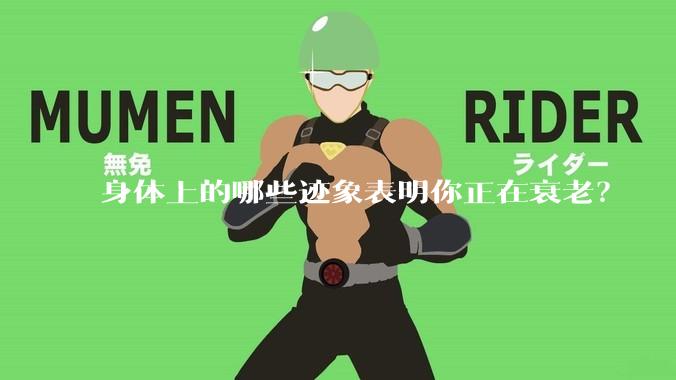 身体上的哪些迹象表明你正在衰老？