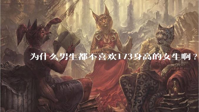 为什么男生都不喜欢173身高的女生啊?